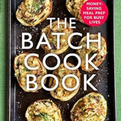 Read EBOOK 📂 The Batch Cook Book: Money-saving Meal Prep For Busy Lives by Sam Gates