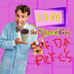 Bill Nye Off Da Perc’s