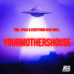 "Time, Space And Everything Bass (Mix)"- YourMothersHouse