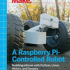 [GET] EPUB KINDLE PDF EBOOK Make a Raspberry Pi-Controlled Robot: Building a Rover wi