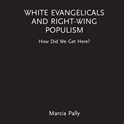 [Free] EPUB 📋 White Evangelicals and Right-Wing Populism: How Did We Get Here? (Rout