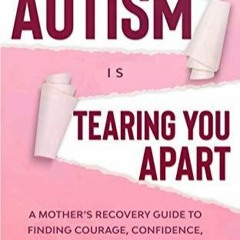 download[EBOOK] When Autism Is Tearing You Apart: A Mother's Recovery Guide To Finding