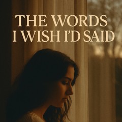 The Words I Wish I’d Said