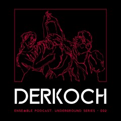 ENSEMBLE PODCAST - UNDERGROUND SERIES 002: derKoch