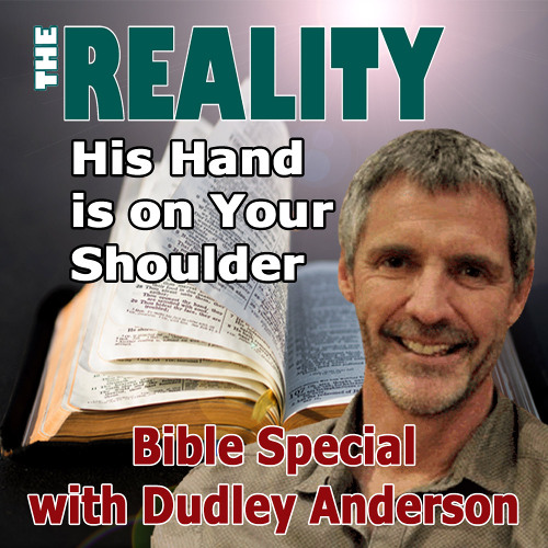 The Reality Bible Special with Dudley Anderson - His Hand is on Your Shoulder