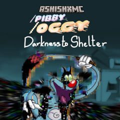 Darkness to Shelter - /Pibby/Oggy OST