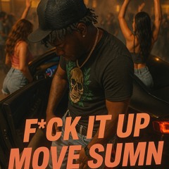 F*CK IT UP, MOVE SUM