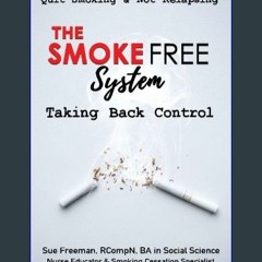 [PDF] eBOOK Read ❤ The Smokefree System: Taking Back Control: The Ultimate Guide to Quitting Smoki