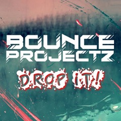 Bounce Projectz - Drop It *OUT NOW ON ACCELERATIONDIGITAL**