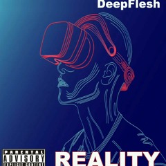 REALITY...Produced by Deepflesh