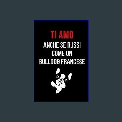 Stream [PDF] 📚 Ti Amo anche se russi come un Bulldog francese: Taccuino  per appunti. Quaderno divertente by Mukaiti