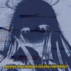 deep breath (I RUN REMIX)