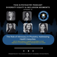 Ep. 10: The Role of Advocacy in Physiatry: Addressing Health Inequities (1)