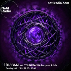 Плазма w/ TSUNIMAN & Jacques Adda - Netil Radio - 3rd December 2023