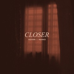 Closer- NaNas feat. GOVAN