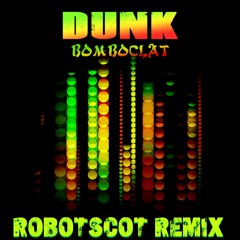 Dunk- Bomboclat Robotscot Remix