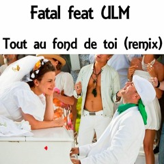 Fatal feat ULM - Tout Au Fond De Toi (Remix)