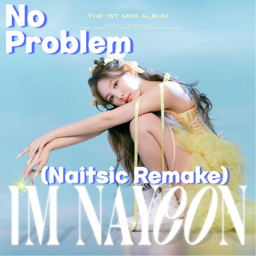 NAYEON - NO PROBLEM (Feat. Felix of Stray Kids) (Naitsic Remake)