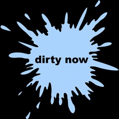 Dirty Now
