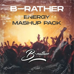 B-Rather - Energy MashUp Pack 2022 *SUPPORTED BY NICKY ROMERO & DANNIC*