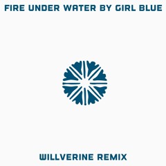 Fire Under Water - Willverine Remix