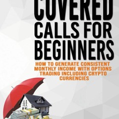 READ⚡️PDF❤️EBOOK COVERED CALLS FOR BEGINNERS HOW TO GENERATE CONSISTENT MONTHLY INCOME WITH