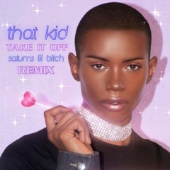 That Kid - Take It Off (Saturn's Lil Bitch Remix)