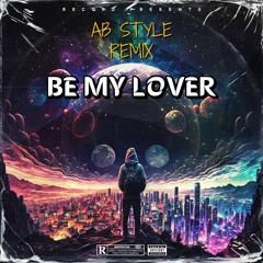 Be My Lover AB STYLE REMIX