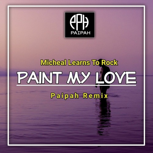 Stream Michael Learns To Rock Paint My Love (Paipah Remix).mp3 by DJ