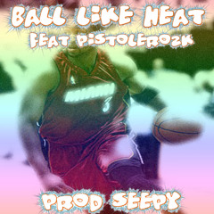 Ball Like Heat feat pistolero2k (Prod. Seepy)