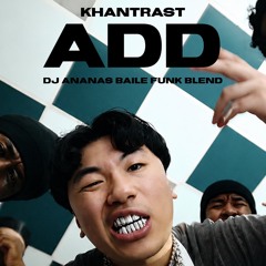 KHANTRAST - ADD (DJ ANANAS BAILE FUNK BLEND)