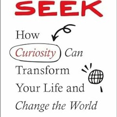 [PDF-EPub] Download Seek: How Curiosity Can Transform Your Life and Change the World
