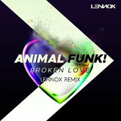 Animal Funk! - Broken Love (LENNOX Remix)