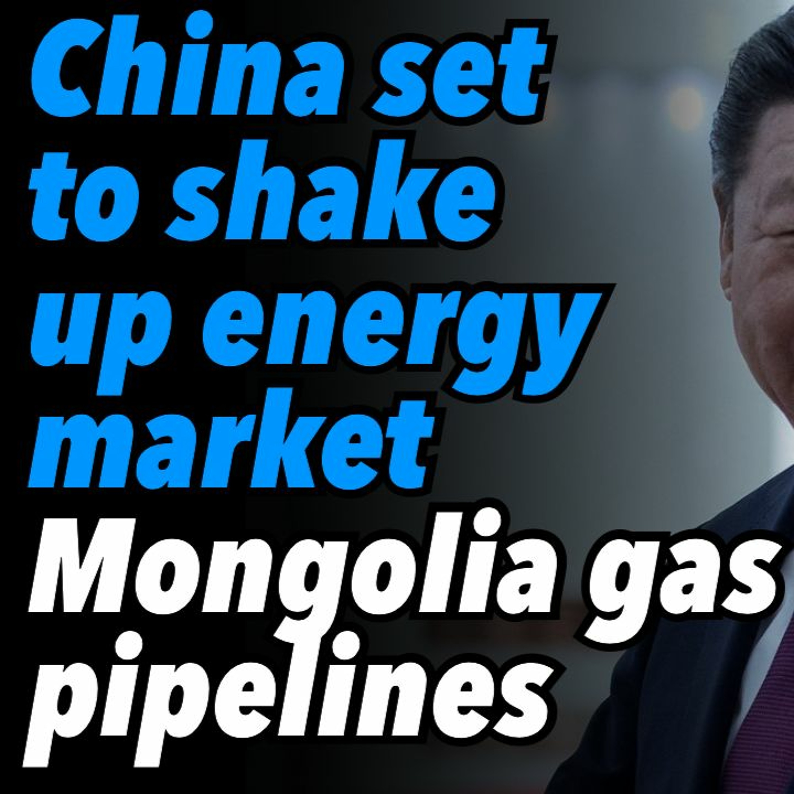 China set to shake up energy market. Mongolia gas pipelines