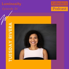 Gibrán's Podcast: Episode 36 - Luminosity with Tuesday Rivera