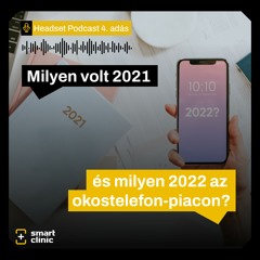 Headset Podcast 4. – Milyen volt 2021 és milyen 2022 az okostelefon-piacon?