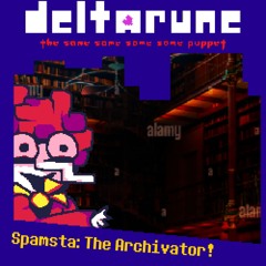 Spamsta: The Archivator! - [Deltarune: TSSSSP]