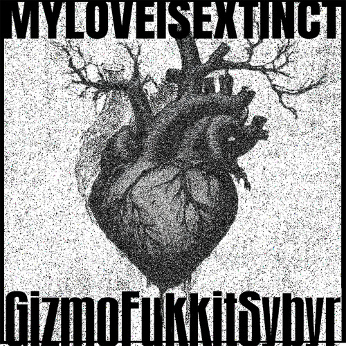 Gizmo x Fukkit x Sybyr - MyLoveIsExtinct (prod. prataudio & 1vtmns)