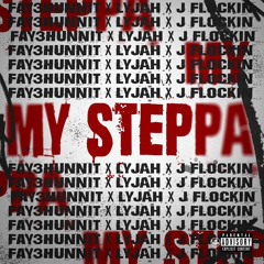 My Steppa x LYJAH x J Flockin  (IG@Fay3hunnit)