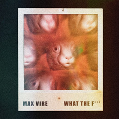 Max Vire - What The F [Buy=Free Download]