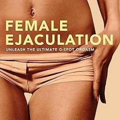 (NEW PDF DOWNLOAD) Female Ejaculation: Unleash the Ultimate G-Spot Orgasm (Dirty Everyday Slang
