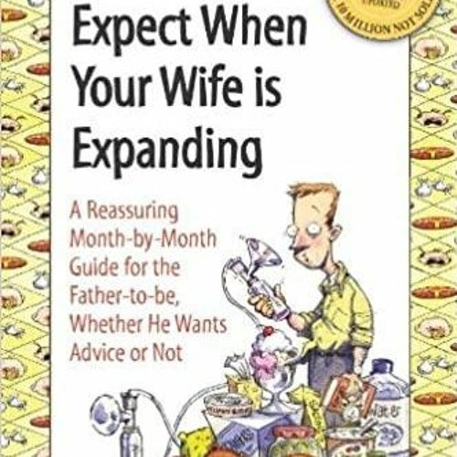 Download~ What to Expect When Your Wife Is Expanding: A Reassuring Month-by-Month Guide for the Fath