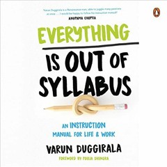 Open PDF Everything Is Out of Syllabus: An Instruction Manual for Life & Work by  Varun Duggirala,Va