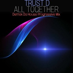 Trust D - All Together ( Derrick Da House Progressive Mix )