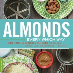 kindle👌 Almonds Every Which Way: More than 150 Healthy & Delicious Almond Milk, Almond Flour, an