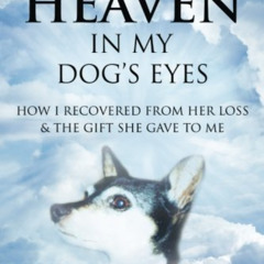 download EPUB 📂 I Saw Heaven In My Dog's Eyes: How I Recovered From Her Loss & The G