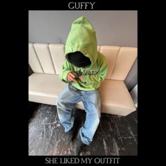 guffy - SHE LIKED MY OUTFIT