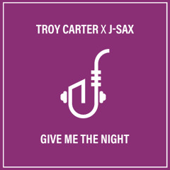 Troy Carter X J-SAX - Give Me The Night (Main Mix)
