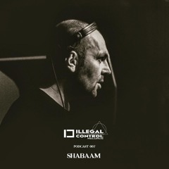 Shabaam - Illegal Control Records Podcast 007