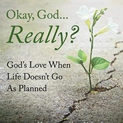 DOWNLOAD EPUB 🖋️ Okay, God... Really? God's Love When Life Doesn't Go As Planned by